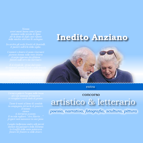 ::: Benvenuti nel sito dell'INEDITO ANZIANO ::: Concorso Artistico e Letterario di Poesia, Narrativa, Fotografia, Scultura e Pittura !